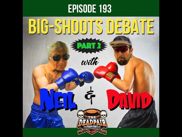 193, Big Shoots debate pt 2, w/Neil Chadwick & David Radulovich!