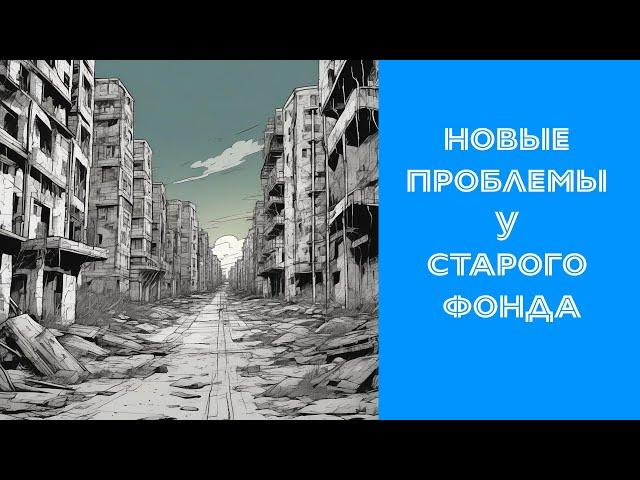 Новые проблемы у старого жилого фонда (про хрущевки и не только)