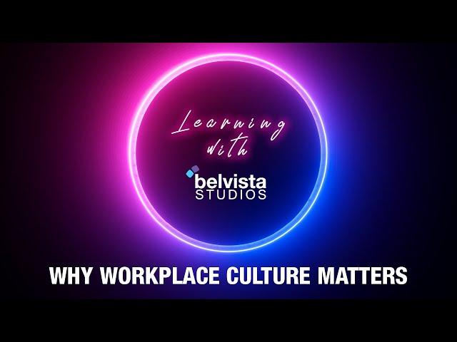 Why Workplace Culture Matters | Learning with Belvista Studios