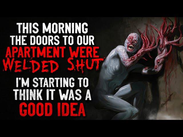 "This morning the doors to our apartment complex were welded shut." Creepypasta