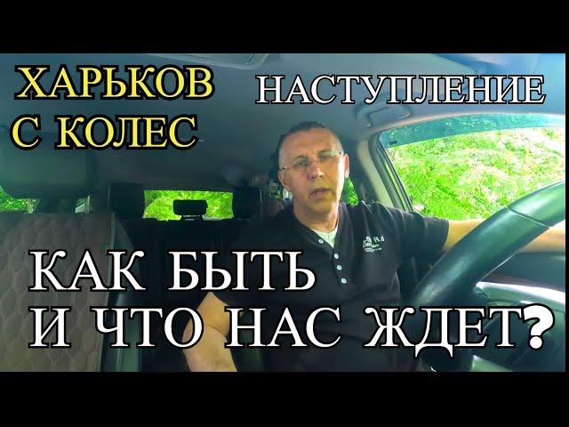 ХАРЬКОВ. НАСТУПЛЕНИЕ. КАК БЫТЬ И ЧТО НАС ЖДЕТ?