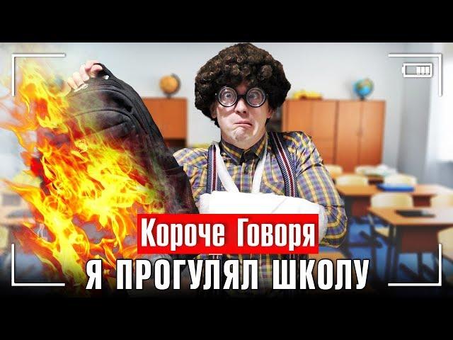 КОРОЧЕ ГОВОРЯ, Я ПРОГУЛЯЛ ШКОЛУ [ШКОЛА]