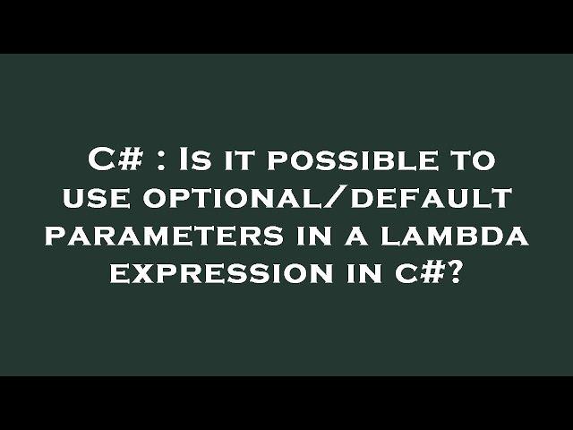 C# : Is it possible to use optional/default parameters in a lambda expression in c#?