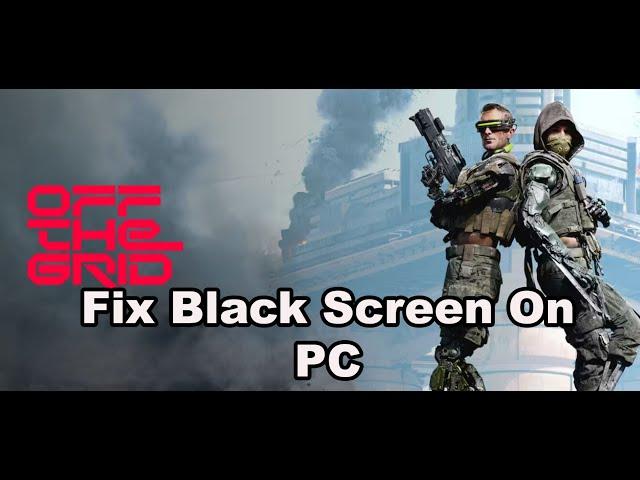 Fix Off The Grid Black Screen Issue On PC