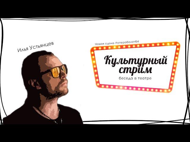 "Культурный стрим. Беседа в театре" / Режиссер и хореограф Илья Устьянцев