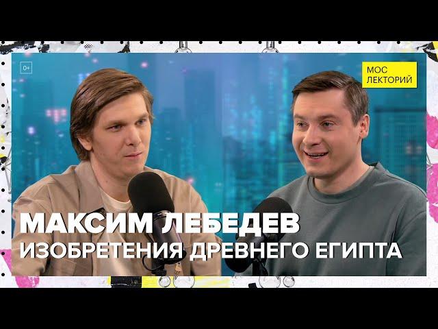 Изобретения Древнего Египта | Максим Лебедев Лекция 2024 | Мослекторий