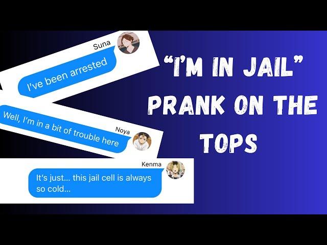 I'M IN JAIL PRANK on the Tops! | Haikyuu Text Story | Boyfriend Challenge