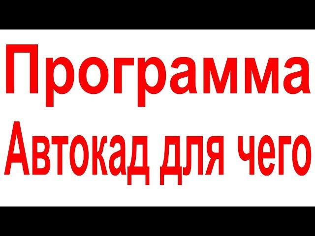 Программа Автокад для чего. Почему Автокад. Что делать в Автокаде Какие чертежи