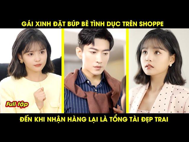 Gái xinh đặt búp bê t-ì-n-h d-ụ-c trên Shoppe, đến khi nhận hàng lại là tổng tài đẹp trai