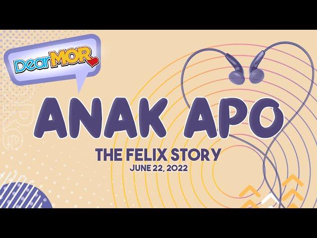 Dear MOR: "Anak Apo" The Felix Story 06-22-22