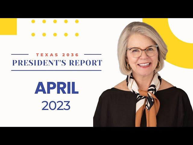 Texas 2036: April 2023 President's Report