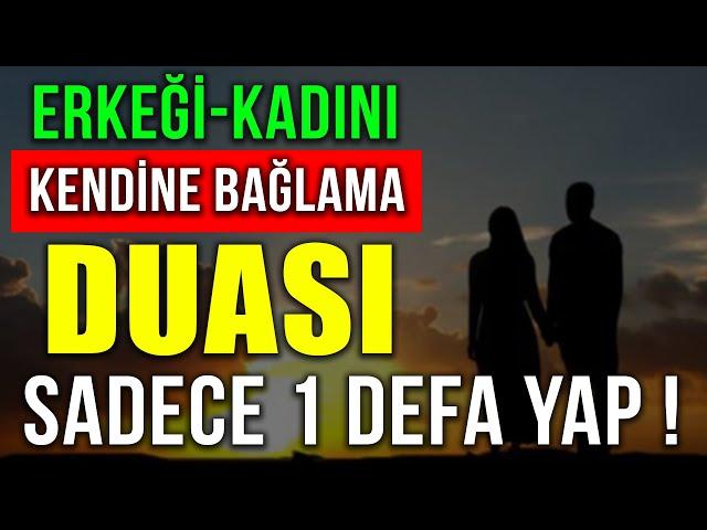 ERKEĞİ-KADINI KENDİNE BAĞLAMA DUASI ! SADECE 1 DEFA YAP...(Kendine bağlama duası,aşk duası)