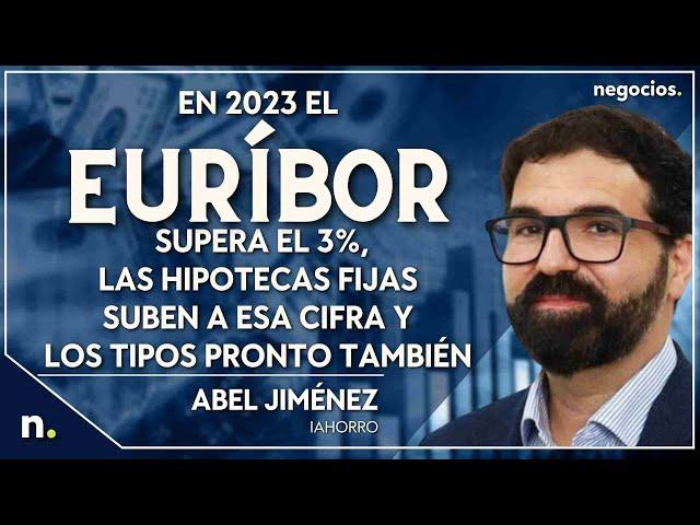 En 2023 el euríbor supera el 3%, las hipotecas fijas suben a esa cifra y los tipos pronto también