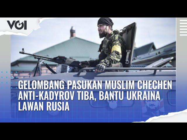 Gelombang Pasukan Muslim Chechen Anti Kadyrov Tiba, Bantu Ukraina Lawan Rusia?