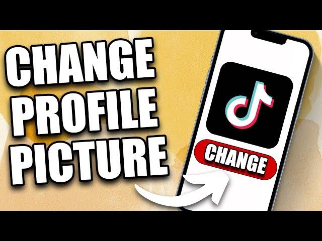 How to Change Your Profile Picture on TikTok (2024)