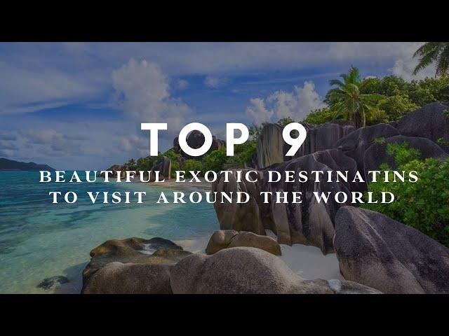 Top 9 Beautiful Exotic Destinations to Visit Around the World