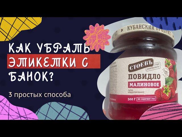 ВСЕГДА УБИРАЮ ЭТИКЕТКИ ТАК | 3 быстрых СПОСОБА убрать этикетки с банок| КАК УБРАТЬ НАКЛЕЙКИ С БАНОК