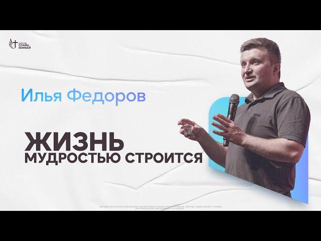 Илья Федоров - Жизнь мудростью строится | Церковь Славы Божьей | 13 октября 2024