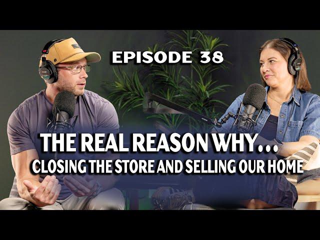 The Real Reason We’re Leaving Our Home and Shutting the Store (Clearing the Air) | Ep. 38