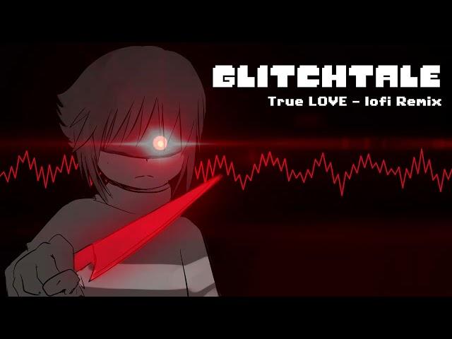 Glitchtale OST - True LOVE [lofi Remix][Genocide Frisk's Theme]