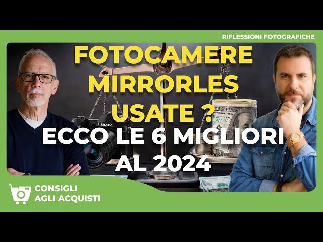 FOTOCAMERE MIRRORLESS USATE ? ECCO LE 6 MIGLIORI FOTOCAMERE AL 2024