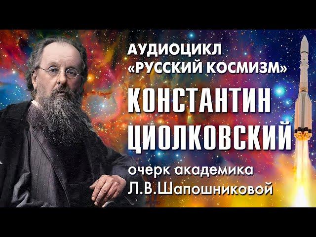 Константин Циолковский. Русский космизм. Очерк академика Л.В.Шапошниковой