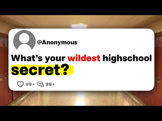 What's your wildest highschool secret?