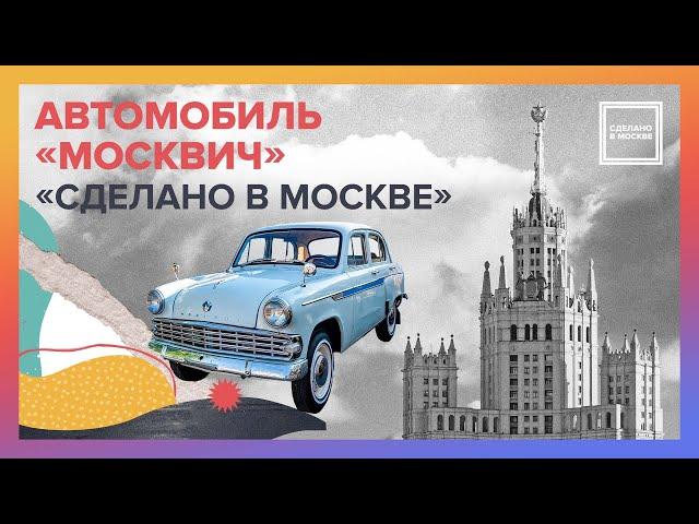 Сделано в Москве. Автомобиль «Москвич»