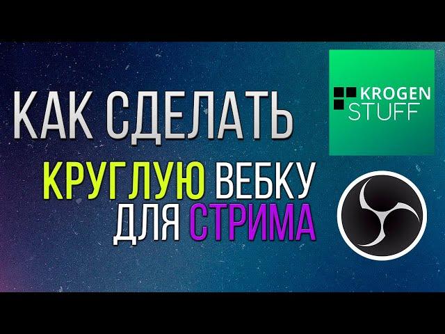 КАК СДЕЛАТЬ КРУГЛУЮ ВЕБКУ? (OBS STUDIO)