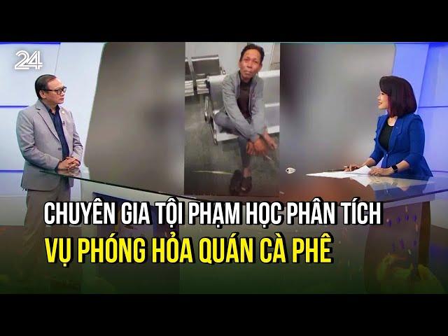 Chuyên gia tội phạm học phân tích về vụ phóng hỏa quán cà phê khiến 11 người tử vong | VTV24