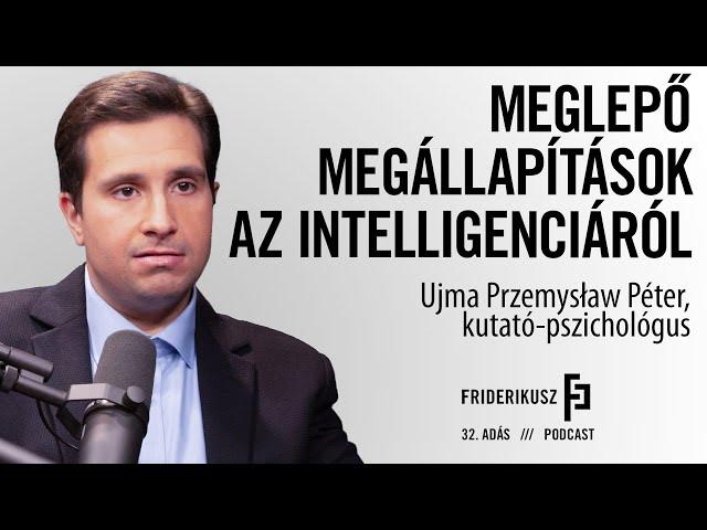 MEGLEPŐ MEGÁLLAPÍTÁSOK AZ INTELLIGENCIÁRÓL: Ujma Przemysław Péter, kutató-pszichológus / FP 32.