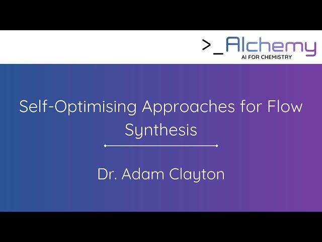 Dr. Adam Clayton - Self-Optimising Approaches for Flow Synthesis