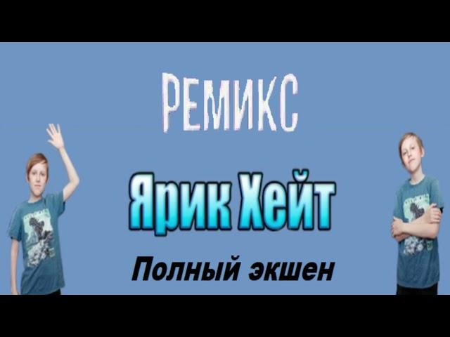 Ярик Хейт - Полный экшен ||Ремикс||