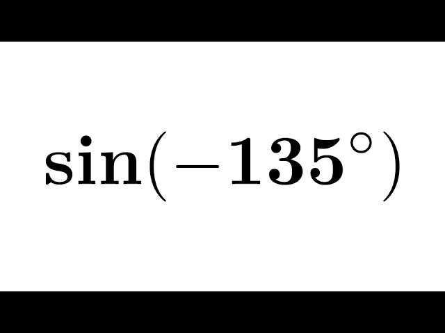 sin(-135) | sin -135 | sin-135 | sine of -135 degree | First Method