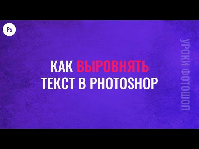 Как выровнять текст в фотошопе - Уроки фотошопа для начинающих