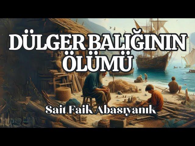 DÜLGER BALIĞININ ÖLÜMÜ | SAİT FAİK ABASIYANIK (Sesli Öykü)