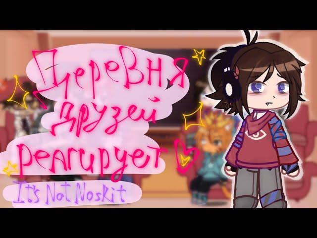 деревня друзей/команда  фиксая реагируют на видео про них|||part 1||| ITS NOT NOSKITTTT |||