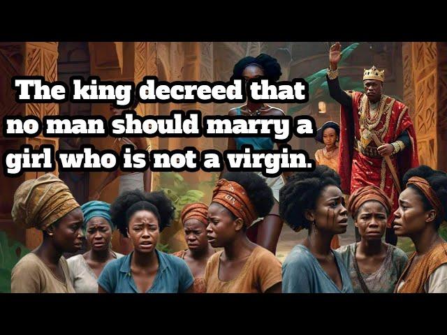 African folktales story || THE KING DECREED THAT NO MAN SHOULD MARRY A GIRL WHO IS NOT A VIRGIN.