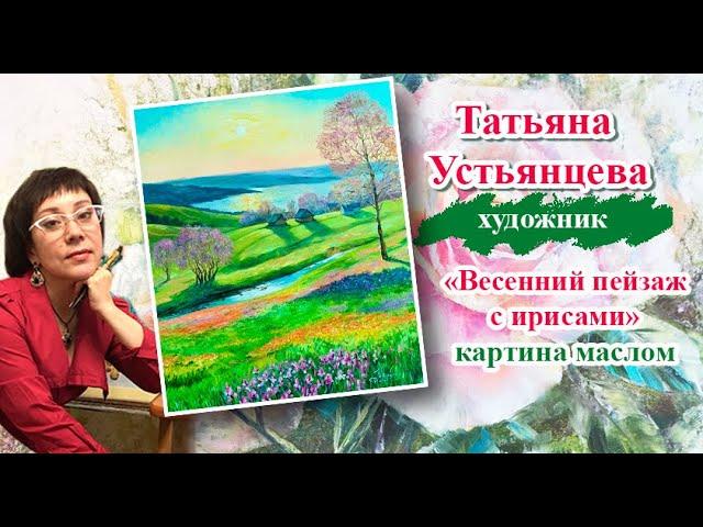 Пейзаж с ирисами. Художник Татьяна Устьянцева.