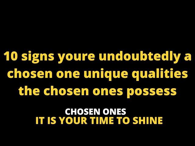 10 signs youre undoubtedly a chosen one unique qualities the chosen ones possess