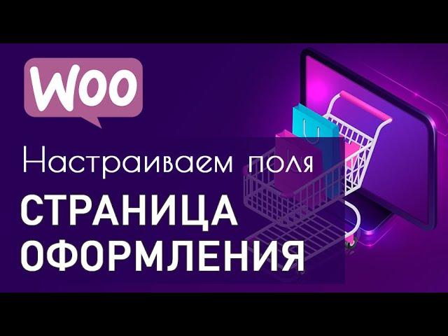 Как настроить поля на Странице оформления заказа WooCommerce