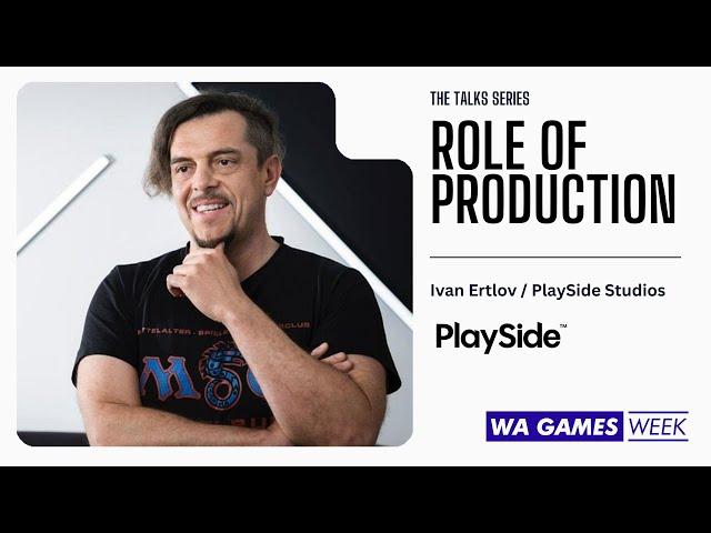 The Role of Production - presented by Ivan Ertlov / Playside Studios for WAGW 2023