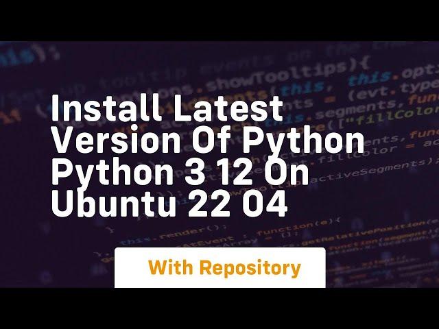 Install latest version of python python 3 12 on ubuntu 22 04