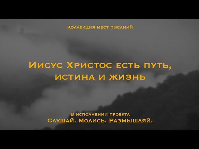 Иисус Христос есть путь, истина и жизнь - Коллекция мест Писаний.