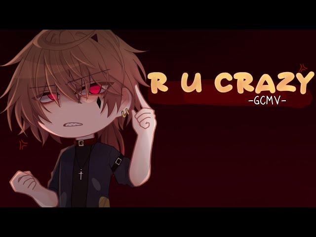 ｢ GCMV 」• R U Crazy • By : Yu