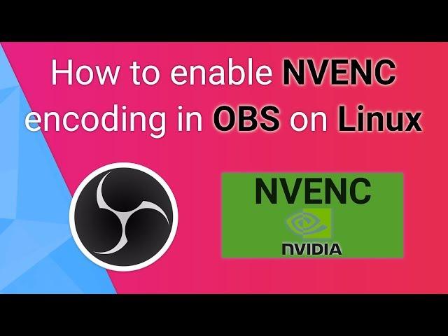 How to use NVENC encoding with OBS on Linux - recording smooth videos at 60fps