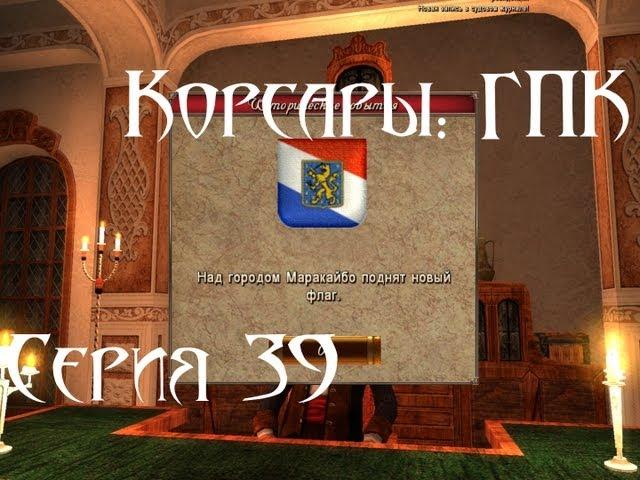 Корсары: ГПК Прохождение Серия 39 [Тихой сапой...]