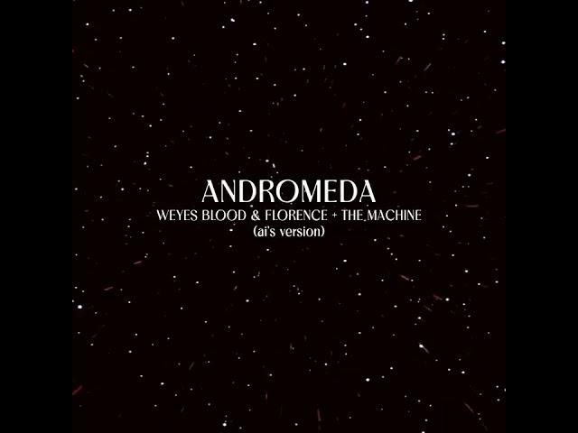 andromeda - weyes blood & florence + the machine (ai cover)