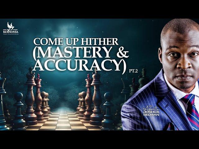 COME UP HITHER (MASTERY AND ACCURACY) PT . 2 (REBROADCAST) WITH APOSTLE JOSHUA SELMAN