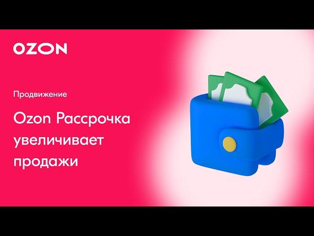 Ozon Рассрочка увеличивает продажи